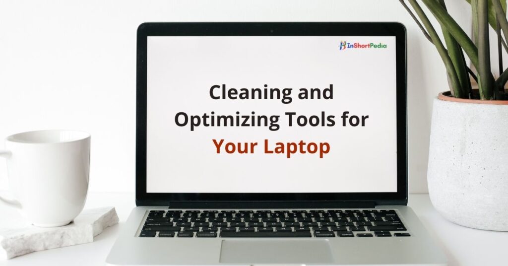 7 Best Tools to Clean and Optimize Your Laptop
