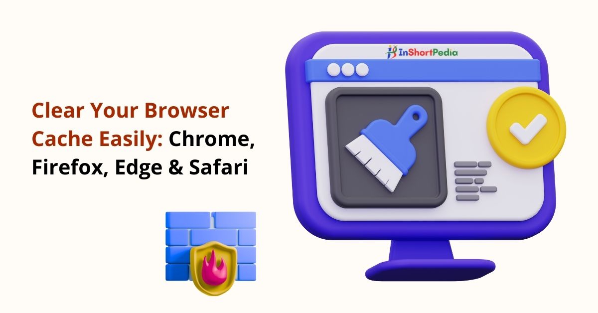 Clear Your Browser Cache Easily, Chrome, Firefox, Edge & Safari